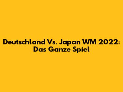 Deutschland Vs. Japan WM 2022: Das Ganze Spiel