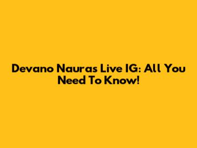Devano Naura's Live IG: All You Need To Know!