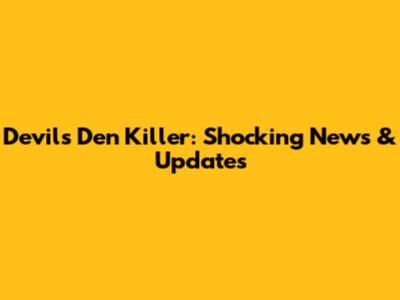 Devil's Den Killer: Shocking News & Updates