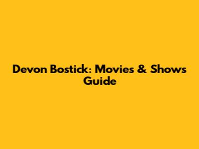 Devon Bostick: Movies & Shows Guide