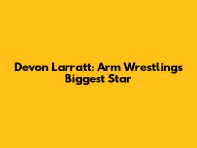 Devon Larratt: Arm Wrestling's Biggest Star