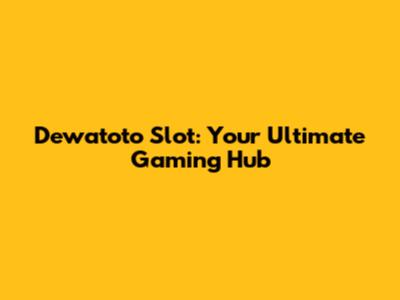 Dewatoto Slot: Your Ultimate Gaming Hub