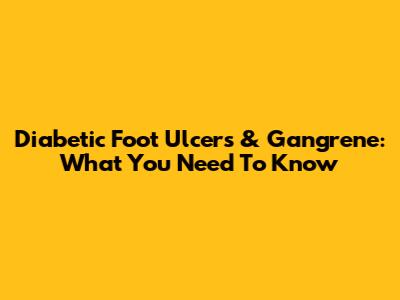 Diabetic Foot Ulcers & Gangrene: What You Need To Know
