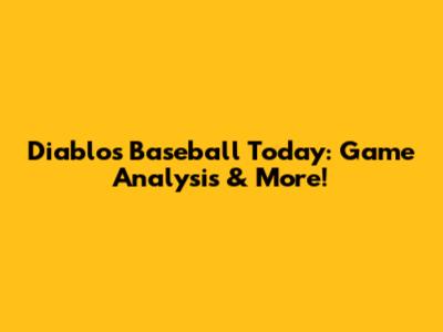 Diablos Baseball Today: Game Analysis & More!