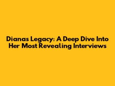 Diana's Legacy: A Deep Dive Into Her Most Revealing Interviews