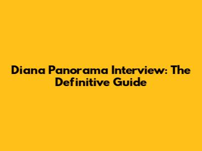 Diana Panorama Interview: The Definitive Guide