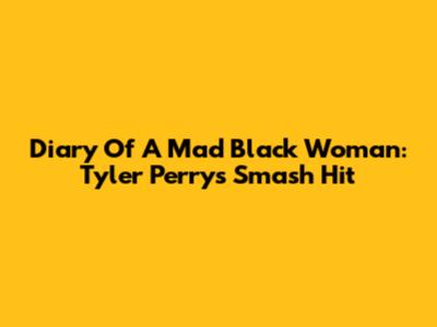 Diary Of A Mad Black Woman: Tyler Perry's Smash Hit