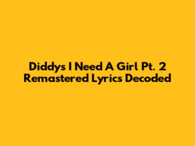 Diddy's 'I Need A Girl Pt. 2' Remastered Lyrics Decoded