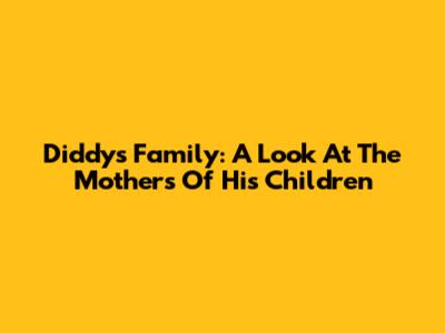 Diddy's Family: A Look At The Mothers Of His Children