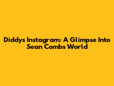 Diddy's Instagram: A Glimpse Into Sean Combs' World