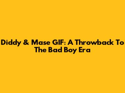Diddy & Mase GIF: A Throwback To The Bad Boy Era
