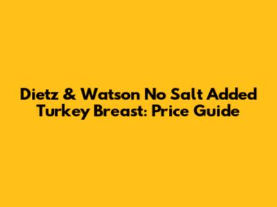 Dietz & Watson No Salt Added Turkey Breast: Price Guide