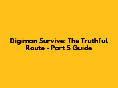 Digimon Survive: The Truthful Route - Part 5 Guide