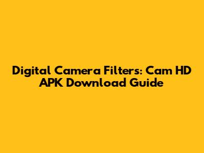 Digital Camera Filters: Cam HD APK Download Guide