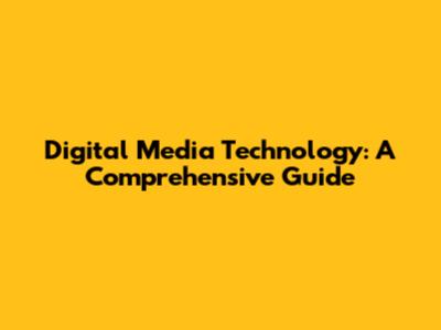 Digital Media Technology: A Comprehensive Guide