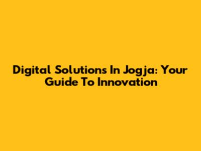 Digital Solutions In Jogja: Your Guide To Innovation