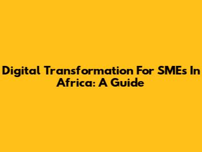 Digital Transformation For SMEs In Africa: A Guide