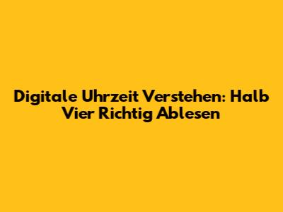 Digitale Uhrzeit Verstehen: Halb Vier Richtig Ablesen