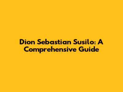 Dion Sebastian Susilo: A Comprehensive Guide