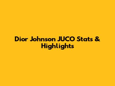 Dior Johnson JUCO Stats & Highlights