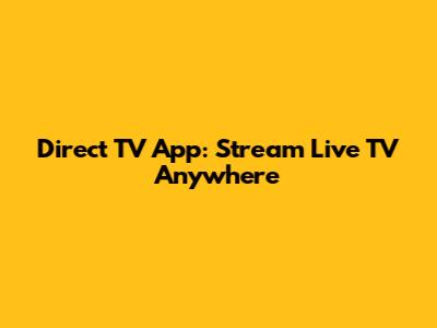 Direct TV App: Stream Live TV Anywhere