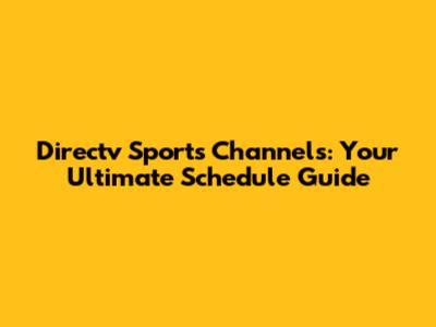 Directv Sports Channels: Your Ultimate Schedule Guide