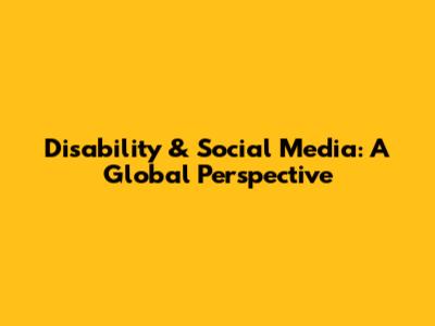 Disability & Social Media: A Global Perspective
