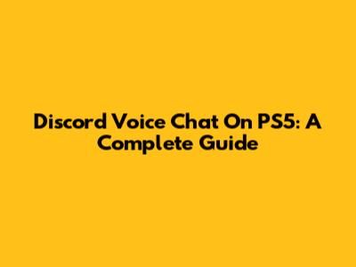 Discord Voice Chat On PS5: A Complete Guide