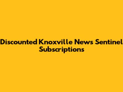 Discounted Knoxville News Sentinel Subscriptions