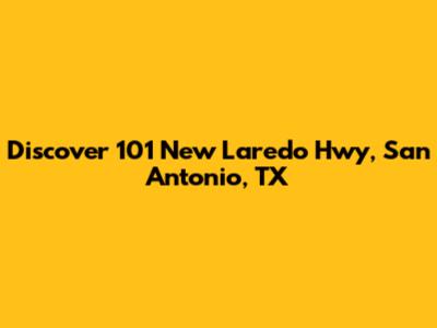 Discover 101 New Laredo Hwy, San Antonio, TX