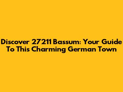 Discover 27211 Bassum: Your Guide To This Charming German Town