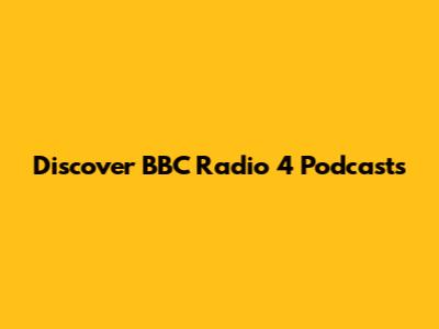 Discover BBC Radio 4 Podcasts
