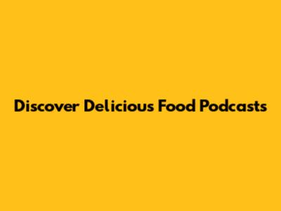 Discover Delicious Food Podcasts