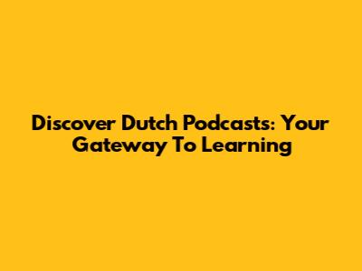 Discover Dutch Podcasts: Your Gateway To Learning