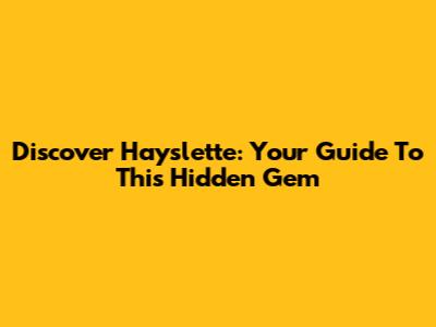 Discover Hayslette: Your Guide To This Hidden Gem