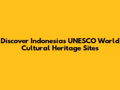 Discover Indonesia's UNESCO World Cultural Heritage Sites