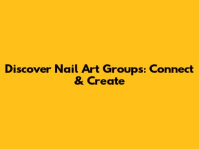 Discover Nail Art Groups: Connect & Create