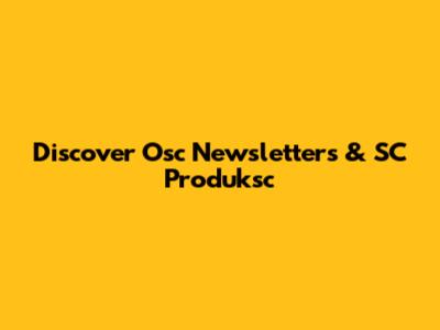 Discover Osc Newsletters & SC Produksc