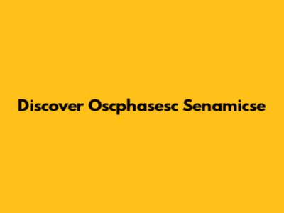 Discover Oscphasesc Senamicse