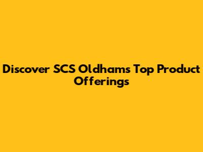 Discover SCS Oldham's Top Product Offerings