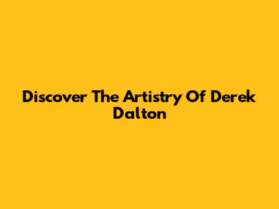 Discover The Artistry Of Derek Dalton