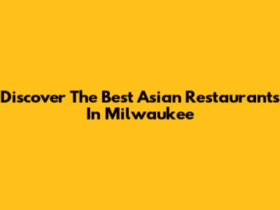 Discover The Best Asian Restaurants In Milwaukee