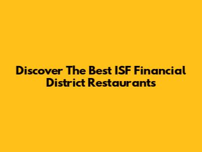 Discover The Best ISF Financial District Restaurants