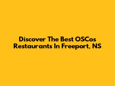 Discover The Best OSCos Restaurants In Freeport, NS