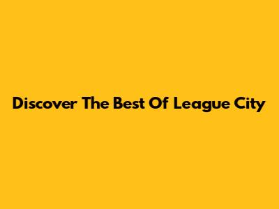 Discover The Best Of League City