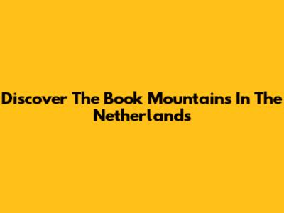 Discover The Book Mountains In The Netherlands