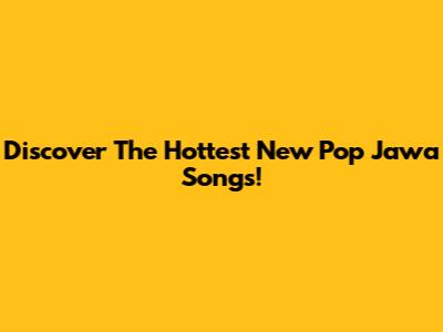 Discover The Hottest New Pop Jawa Songs!