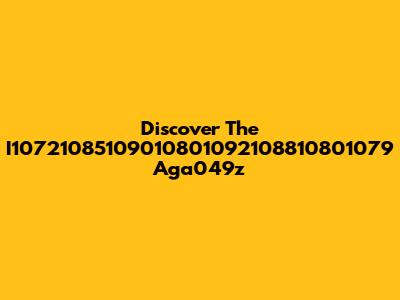 Discover The I10721085109010801092108810801079 Aga049z