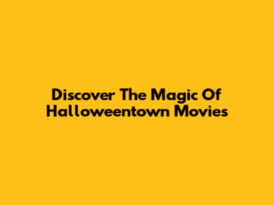 Discover The Magic Of Halloweentown Movies