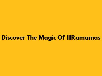 Discover The Magic Of IIIRamamas